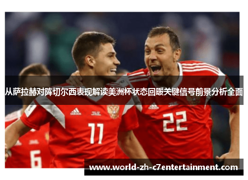 从萨拉赫对阵切尔西表现解读美洲杯状态回暖关键信号前景分析全面 从萨拉赫对阵切尔西表现解读美洲杯状态回暖关键信号前景分析全面