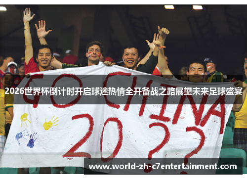 2026世界杯倒计时开启球迷热情全开备战之路展望未来足球盛宴