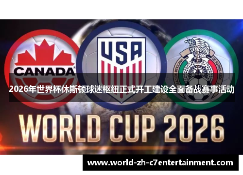 2026年世界杯休斯顿球迷枢纽正式开工建设全面备战赛事活动