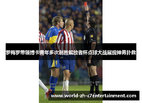 罗梅罗带领博卡青年多次制胜解放者杯点球大战展现神勇扑救 罗梅罗带领博卡青年多次制胜解放者杯点球大战展现神勇扑救